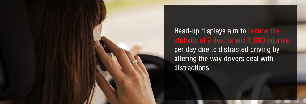 Heads-up displays aim to reduce the statistic of 9 deaths and 1,060 injuries per day due to distracted driving by altering the way drivers deal with distractions.